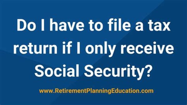 Do I file a tax return if I receive Social Security?