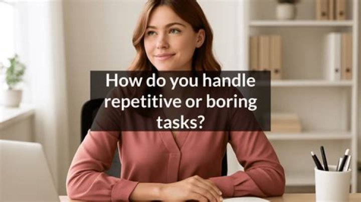 How do you handle boring repetitive work?