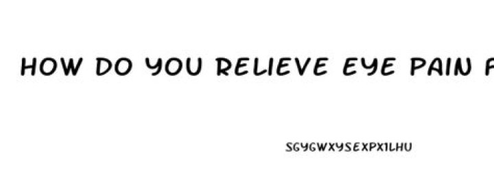 How do you relieve eye pain from welding?
