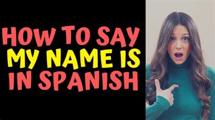 How do you say my name is name in Spanish?