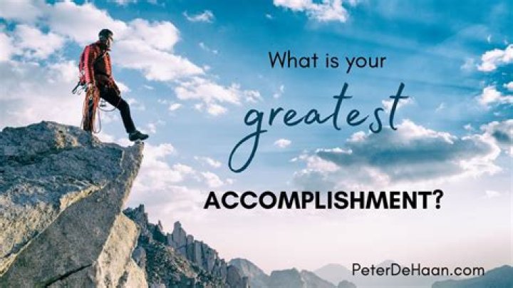 What means greatest accomplishment?