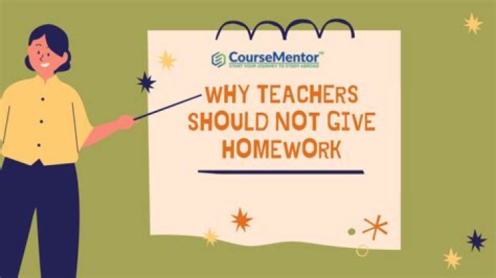 Why should teachers not assign homework?